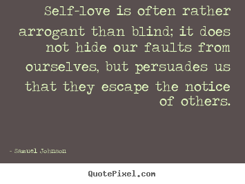 Self-love is often rather arrogant than blind;.. Samuel Johnson  love quotes