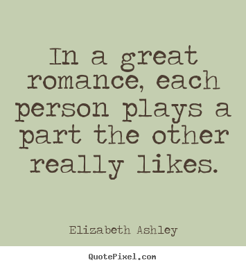 Elizabeth Ashley picture quotes - In a great romance, each person plays a part the other really likes. - Love quotes