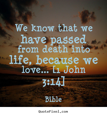 Bible picture quotes - We know that we have passed from death into life,.. - Love quotes
