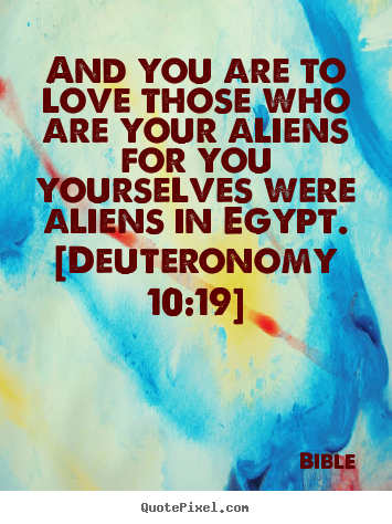 Quote about love - And you are to love those who are your aliens for you yourselves were..