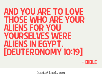 Bible picture quotes - And you are to love those who are your aliens for you.. - Love quotes