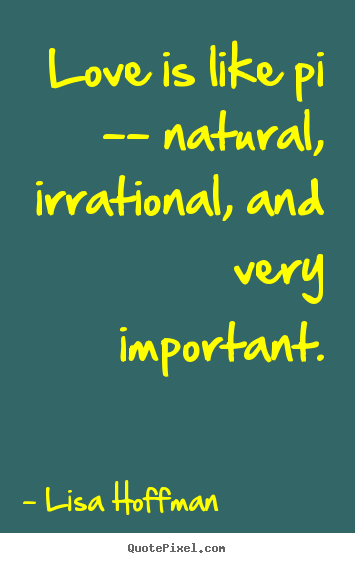 Create graphic picture quotes about love - Love is like pi -- natural, irrational, and very important.