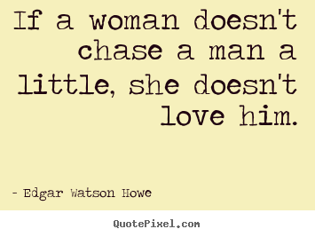 How to design picture quotes about love - If a woman doesn't chase a man a little,..