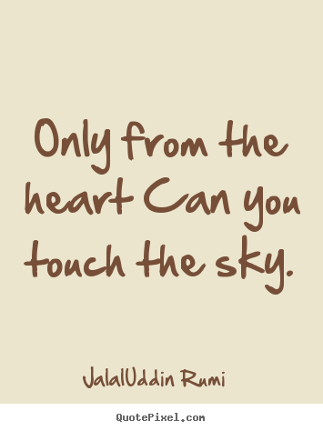 Quotes about love - Only from the heart can you touch the sky.