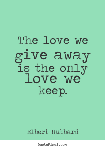 Design custom picture quotes about love - The love we give away is the only love we keep.