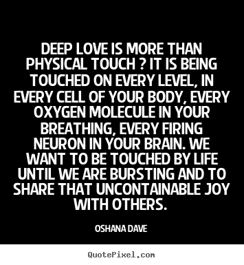 Quote about love - Deep love is more than physical touch ? it is being touched..