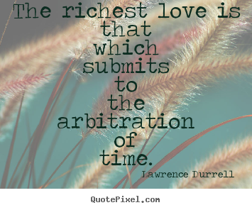 Lawrence Durrell image quote - The richest love is that which submits to the arbitration.. - Love quotes