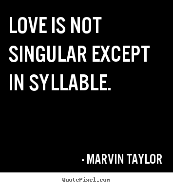 Make personalized picture quotes about love - Love is not singular except in syllable.