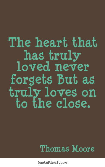 Quotes about love - The heart that has truly loved never forgets but as truly loves..