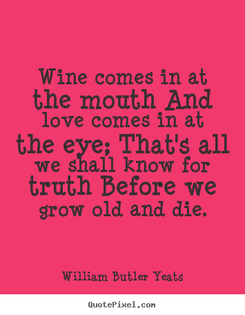 Love quote - Wine comes in at the mouth and love comes in at the eye; that's..