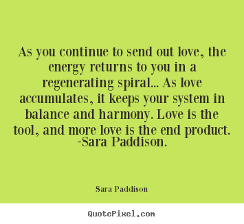 Create custom picture quotes about love - As you continue to send out love, the energy returns to you in a..