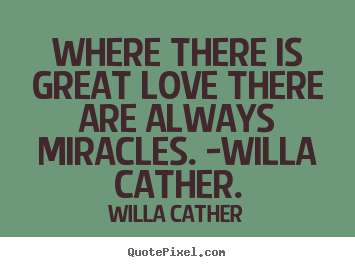 Willa Cather picture sayings - Where there is great love there are always.. - Love quotes