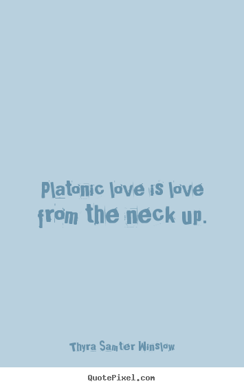 Thyra Samter Winslow photo quotes - Platonic love is love from the neck up. - Love quotes
