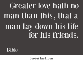 Make picture quotes about love - Greater love hath no man than this, that a man..