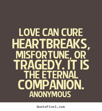 Customize image quote about love - Love can cure heartbreaks, misfortune, or..
