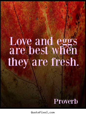 Design custom poster quote about love - Love and eggs are best when they are fresh.