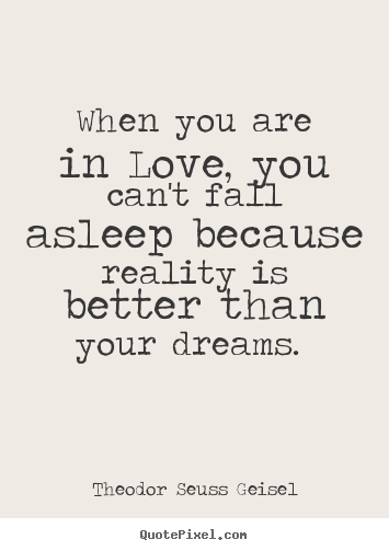 Theodor Seuss Geisel image sayings - When you are in love, you can't fall asleep because reality.. - Love quotes