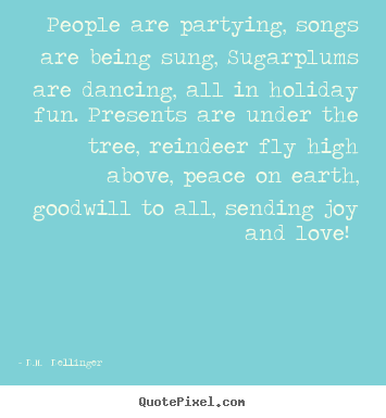 Quotes about love - People are partying, songs are being sung, sugarplums are dancing,..