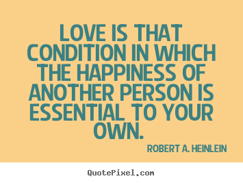 Design custom image quote about love - Love is that condition in which the happiness of another..