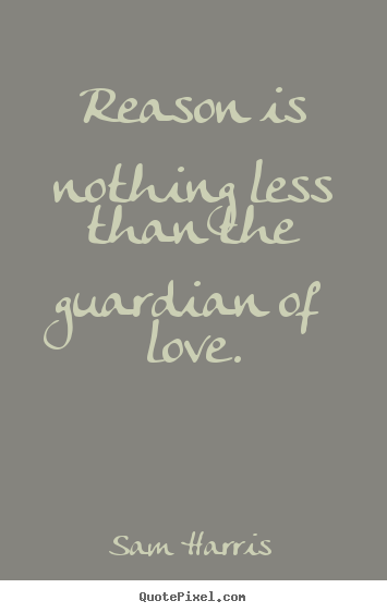 Quotes about love - Reason is nothing less than the guardian of love.