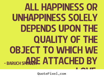 Quote about love - All happiness or unhappiness solely depends upon..