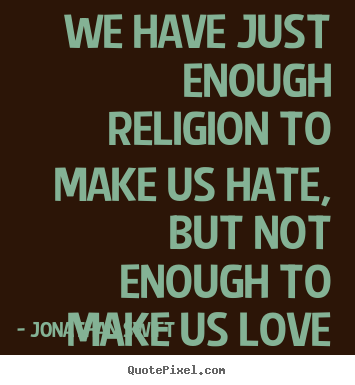 Love quotes - We have just enough religion to make us hate, but not enough..