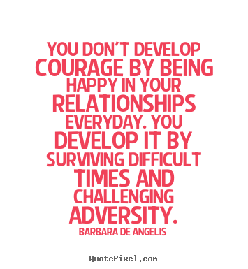 Create custom poster quotes about love - You don't develop courage by being happy in your relationships..