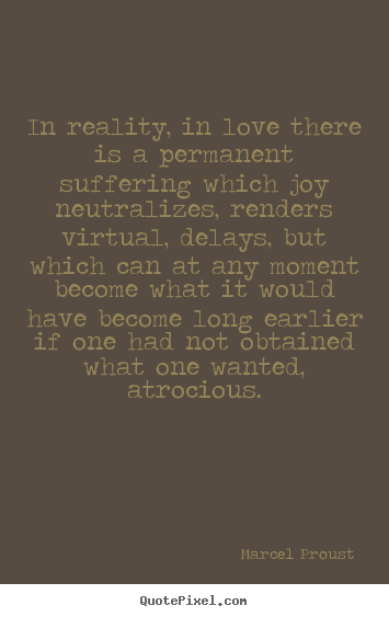 Quote about love - In reality, in love there is a permanent suffering which joy..