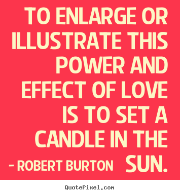 Create graphic picture quotes about love - To enlarge or illustrate this power and effect of love..