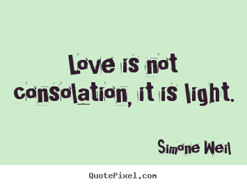 Quotes about love - Love is not consolation, it is light.