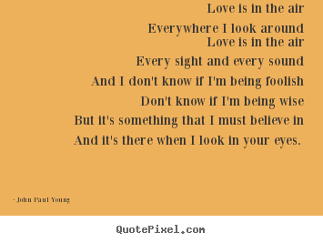Quote about love - Love is in the air everywhere i look around..