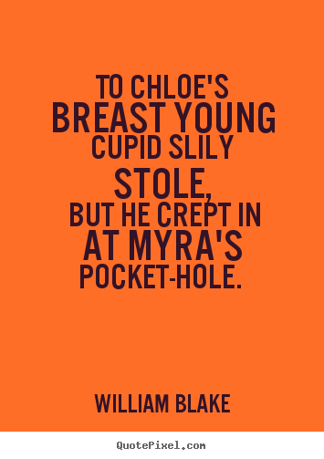 William Blake picture quote - To chloe's breast young cupid slily stole, but he crept in at myra's.. - Love quote