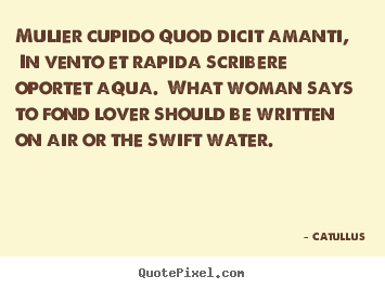 Love quote - Mulier cupido quod dicit amanti, in vento et rapida scribere oportet..