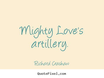 Quotes about love - Mighty love's artillery.