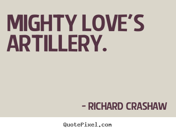 Richard Crashaw picture quotes - Mighty love's artillery.  - Love quotes