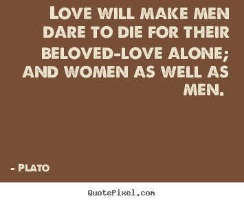 Quote about love - Love will make men dare to die for their beloved—love..