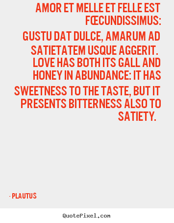 Create picture quote about love - Amor et melle et felle est fœcundissimus: gustu dat dulce, amarum..