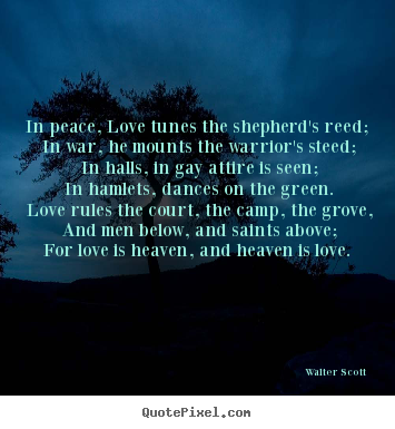 Quote about love - In peace, love tunes the shepherd's reed; in war, he mounts..