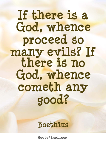 Sayings about love - If there is a god, whence proceed so many evils? if there..
