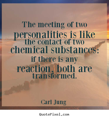 Carl Jung  picture quotes - The meeting of two personalities is like the contact.. - Love quotes