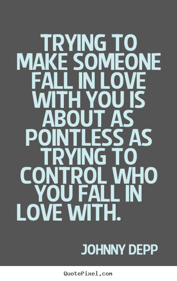 Johnny Depp image quote - Trying to make someone fall in love with you is about as pointless.. - Love quotes