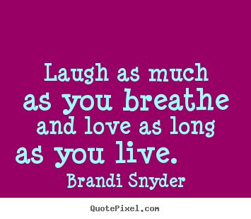 Brandi Snyder picture quotes - Laugh as much as you breathe and love as long as you live.  - Love quote