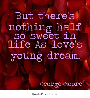 Quotes about love - But there's nothing half so sweet in life as love's..