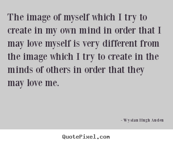 Love quotes - The image of myself which i try to create in my own mind in..