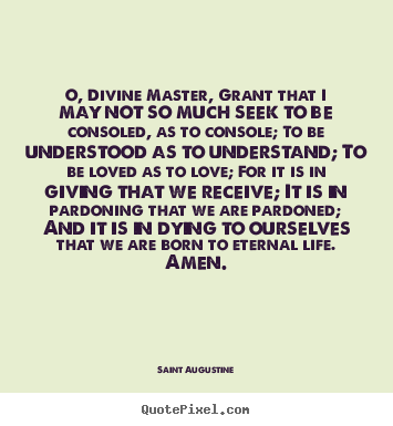 O, divine master, grant that i may not so much seek to be consoled,.. Saint Augustine good love quotes
