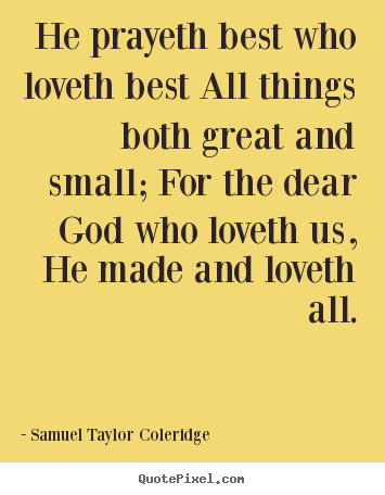 Design custom picture quote about love - He prayeth best who loveth best all things..