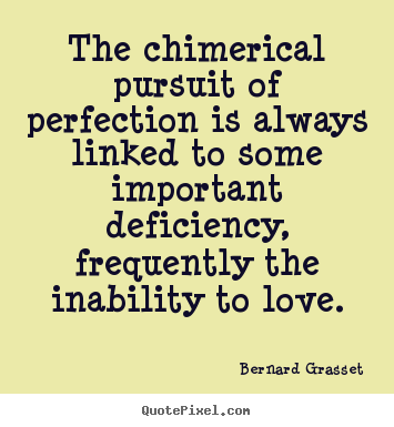 Bernard Grasset image quotes - The chimerical pursuit of perfection is always linked to.. - Love sayings