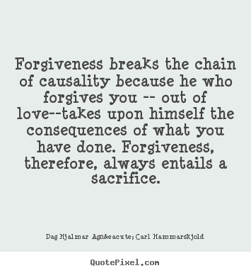 Love quotes - Forgiveness breaks the chain of causality because he who forgives..