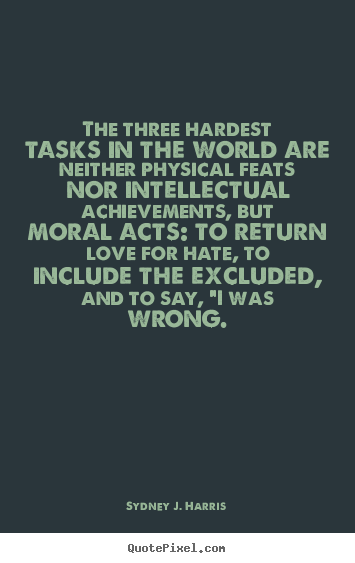 Quotes about love - The three hardest tasks in the world are neither physical feats nor intellectual..