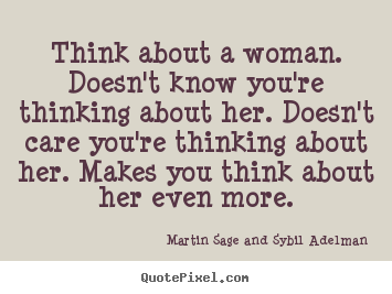 Design your own picture quotes about love - Think about a woman. doesn't know you're thinking about her. doesn't..